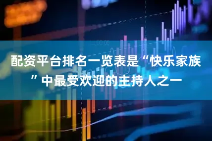 配资平台排名一览表是“快乐家族”中最受欢迎的主持人之一
