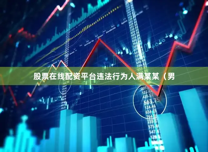 股票在线配资平台违法行为人满某某（男